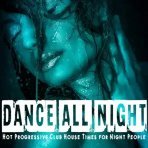 Dance All Night - Hot Progressive Club House Times for Night People