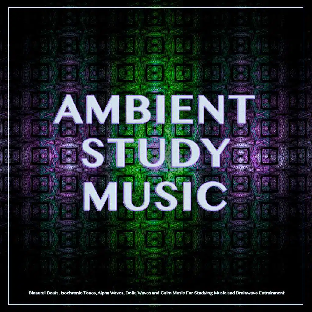 Ambient Study Music: Binaural Beats, Isochronic Tones, Alpha Waves, Delta Waves and Calm Music For Studying Music and Brainwave Entrainment