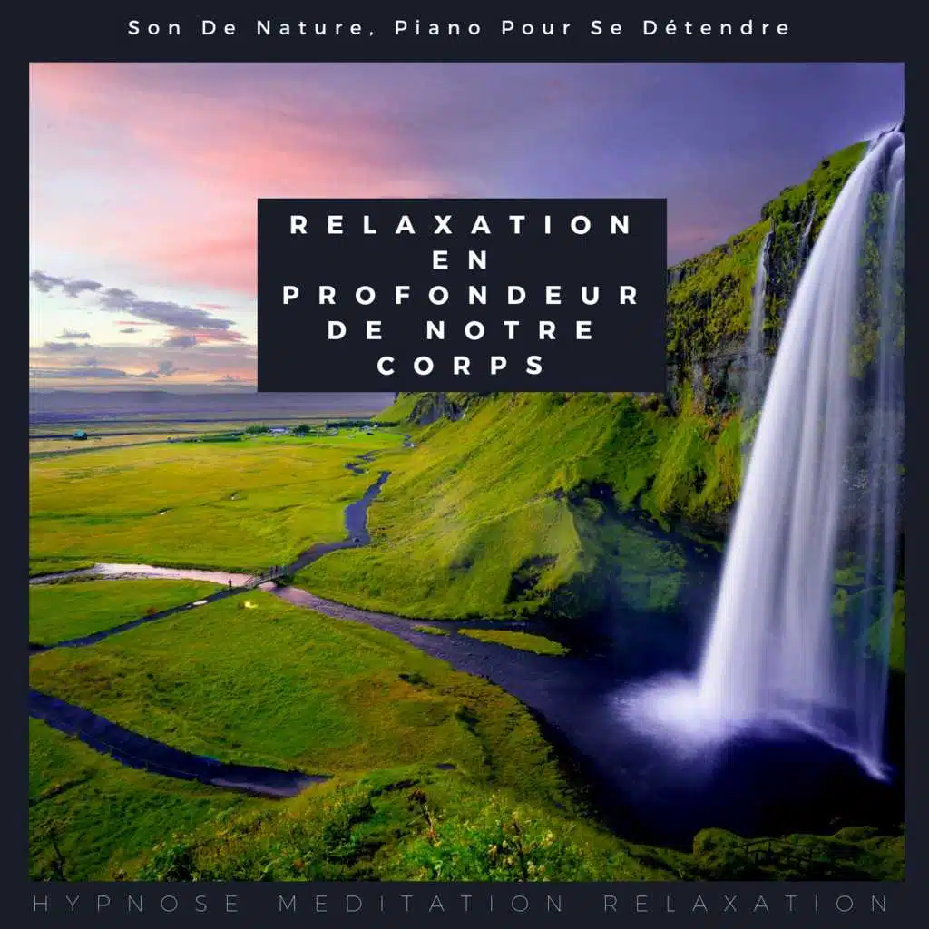 Relaxation en profondeur de notre corps (Son De Nature, Piano Pour Se Détendre)