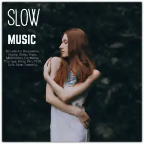 Slow Music: Ballads for Relaxation, Study, Sleep, Yoga, Meditation, Harmony, Therapy, Baby, Zen, Chill, Soft, Slow, Peaceful