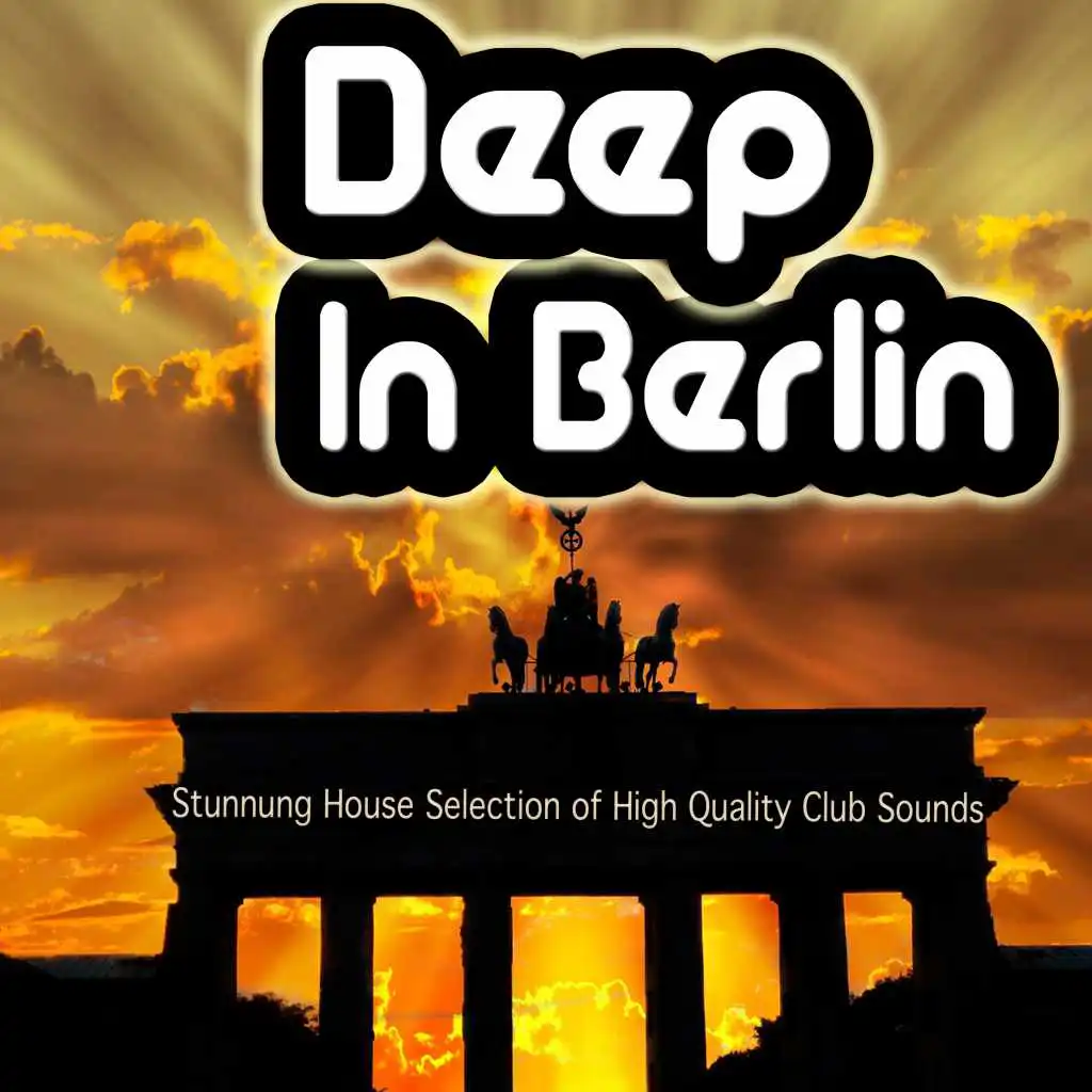 Deep in Berlin - Stunnung House Selection of High Quality Club Sounds