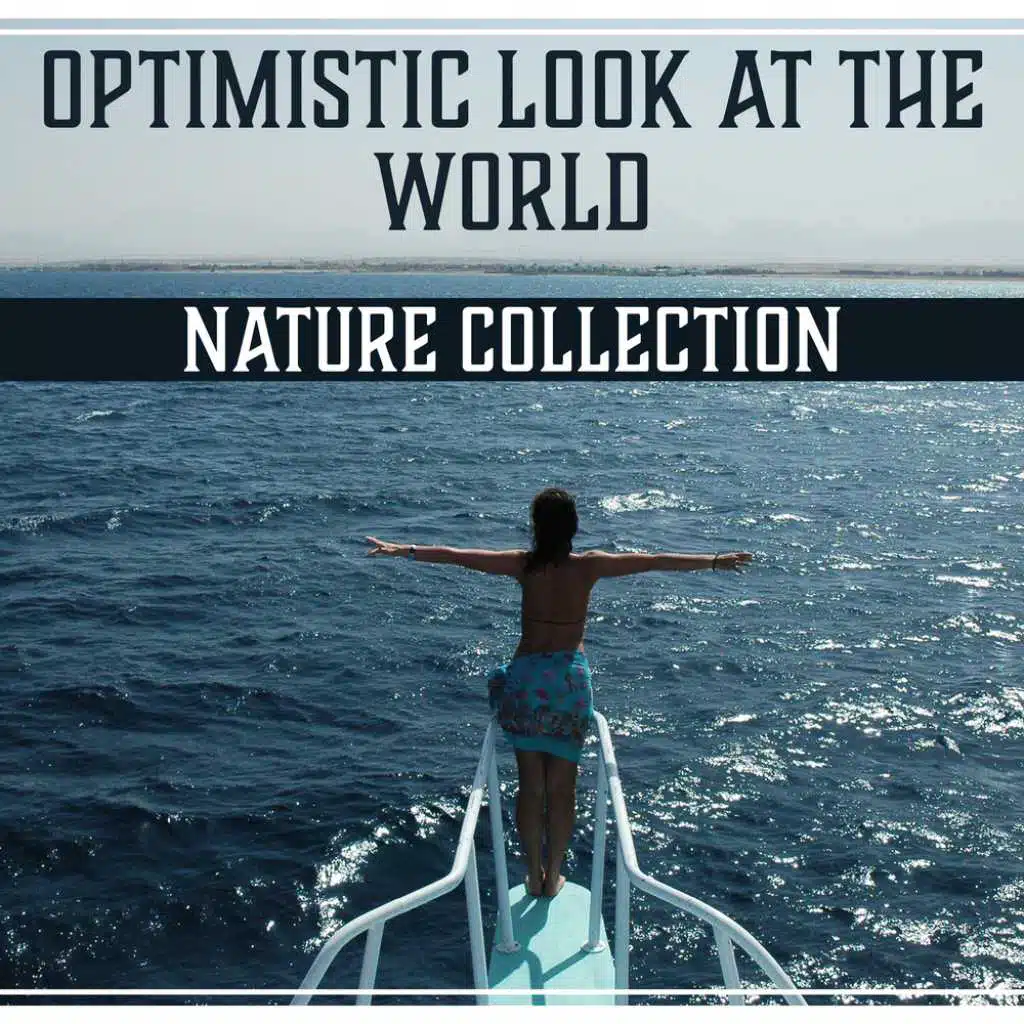 Optimistic Look at the World: Nature Collection – Soothing Music, Positive Thinking, Feel Good, Peace of Mind, Relaxation, Health Therapy