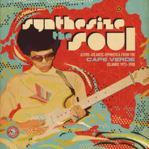 Synthesize The Soul: Astro-Atlantic Hypnotica From The Cape Verde Islands 1973 - 1988