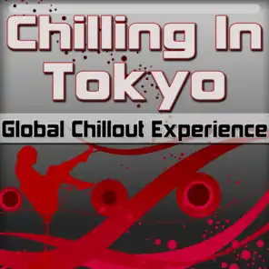 Chilling In Tokyo: Global Chillout Experience (Chill Lounge Edition)