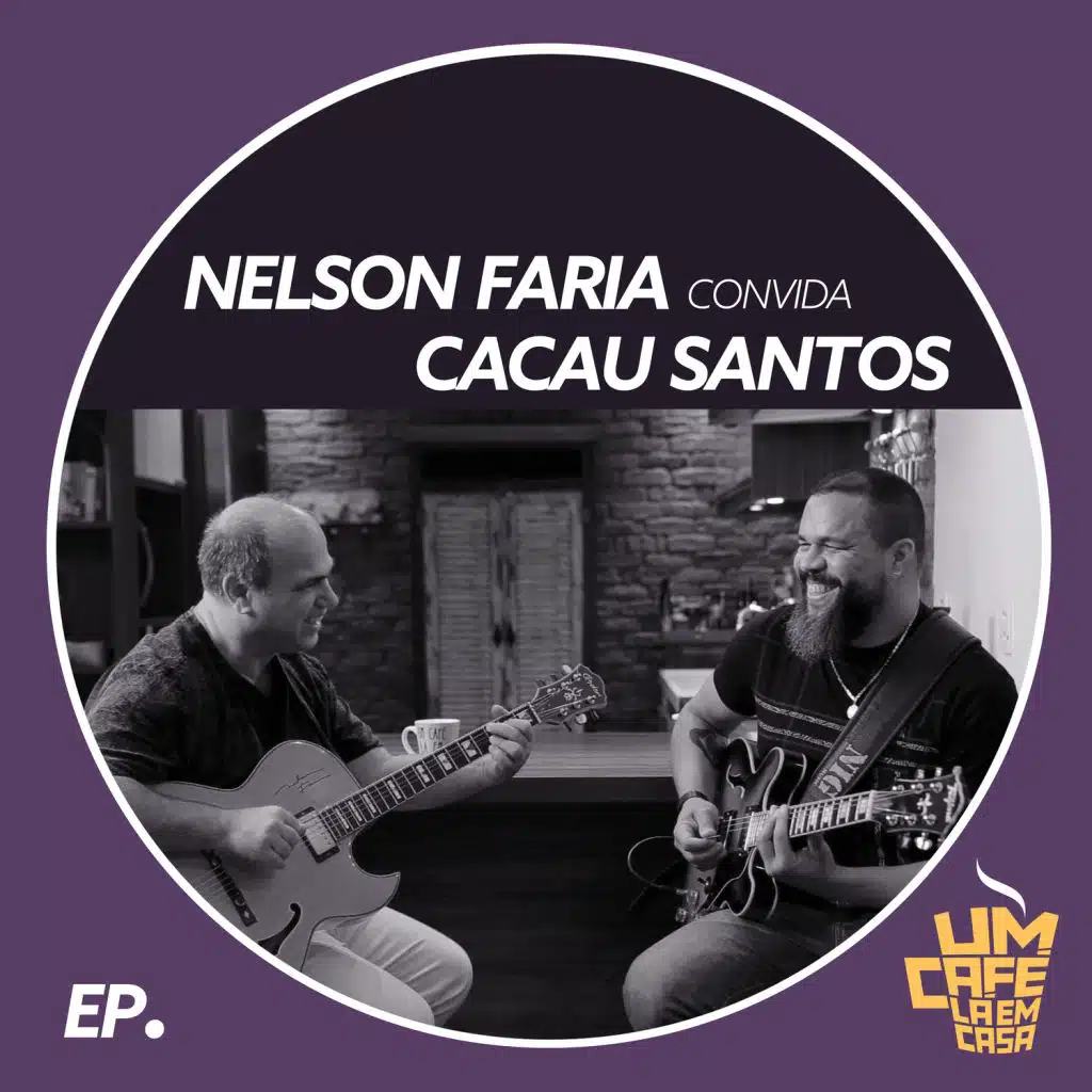 Nelson Faria Convida Cacau Santos. Um Café Lá Em Casa