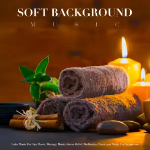 Soft Background Music: Calm Music For Spa Music, Massage Music, Stress Relief, Meditation Music and Music For Relaxation
