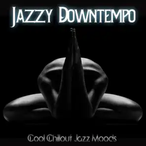 Jazzy Downtempo (Cool Chillout Jazz Moods)