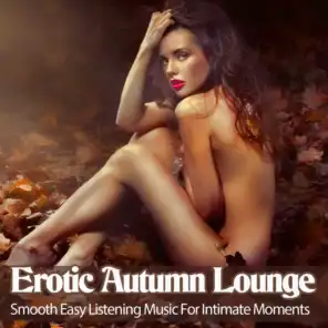 Erotic Autumn Lounge (Smooth Easy Listening Music For Intimate Moments)