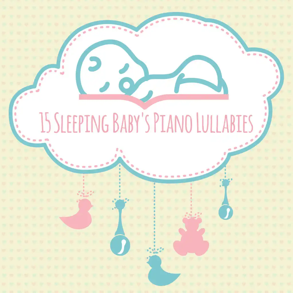 15 Sleeping Baby's Piano Lullabies: 2019 Relaxing Music for Babies to Cure Insomnia, Calming Down & Sleep Well