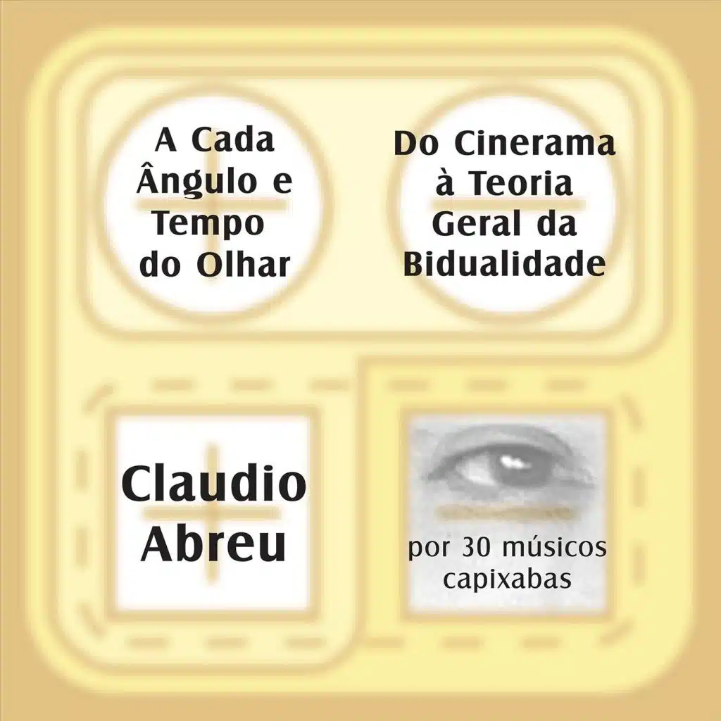 A Cada Ângulo e Tempo do Olhar (Do Cinerama à Teoria Geral da Bidualidade) [Claudio Abreu por 30 Músicos Capixabas]