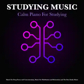 Studying Music: Calm Piano For Studying, Music For Deep Focus and Concentration, Music For Meditation and Relaxation and The Best Study Music