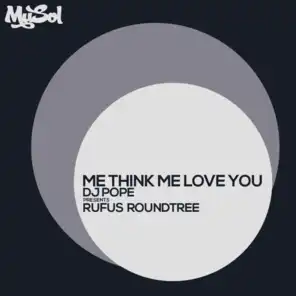 Me Think Me Love You (Dj Pope Presents Rufus Roundtree) [Alternative Vocal Mix]