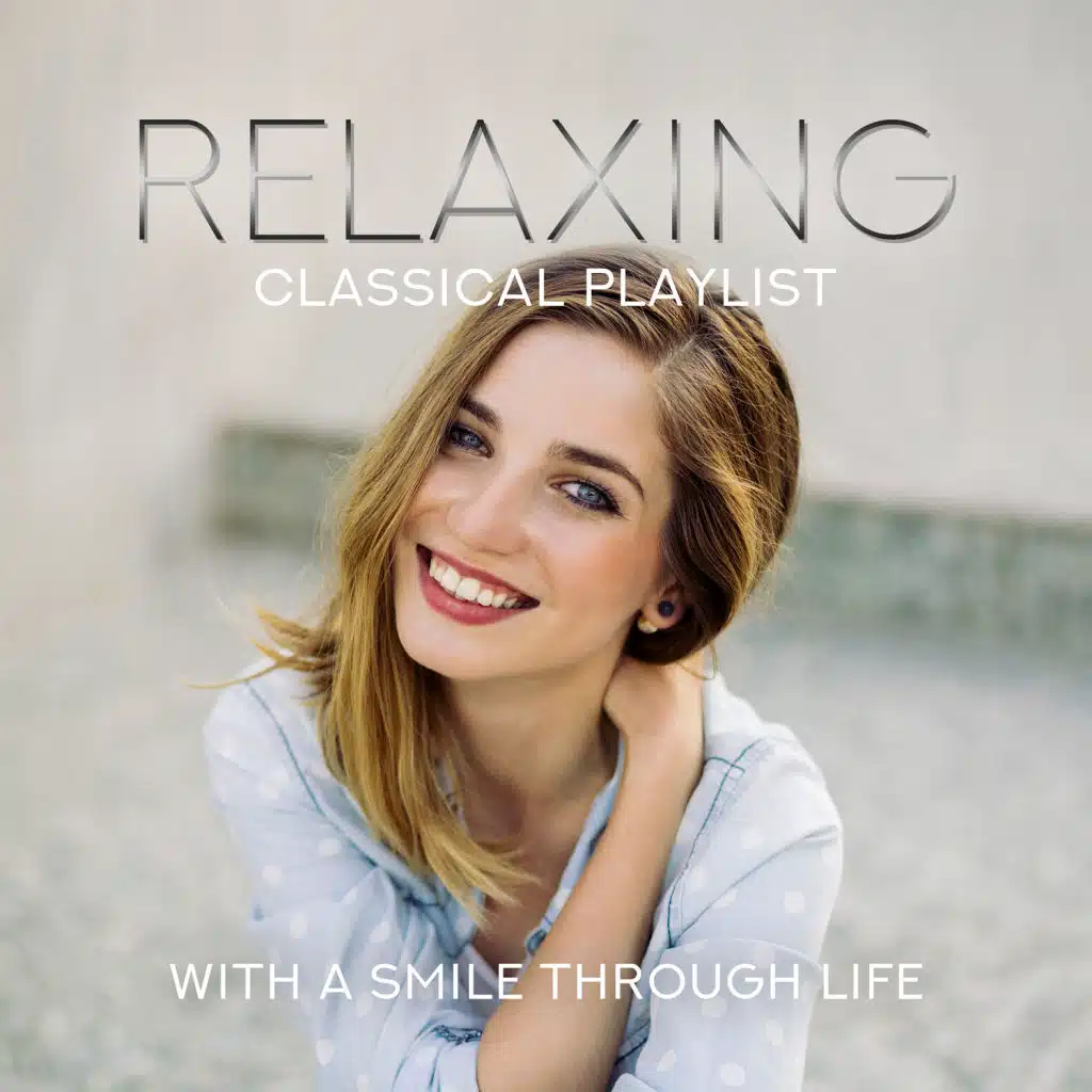 Relaxing Classical Playlist: With a Smile Through Life