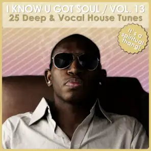 I Know U Got Soul, Vol. 13 - Deep & Vocal House Tunes