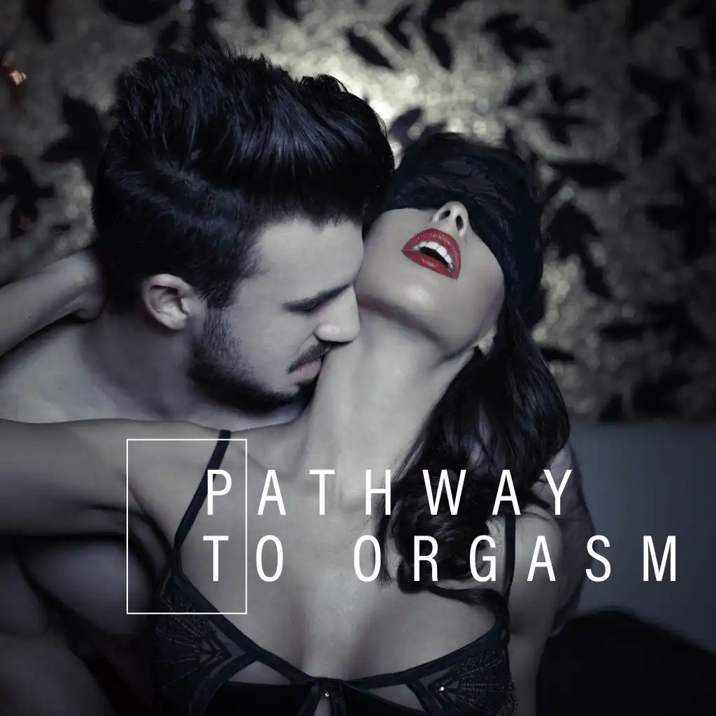 Pathway to Orgasm: Sex Music for Making Love, Pure Pleasure, Deep Relax, Sexy Massage, Night Music, Erotic Sounds for Lovers