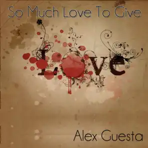 So Much Love to Give – Remixes (Alex Guesta 2011 Re-Edit)