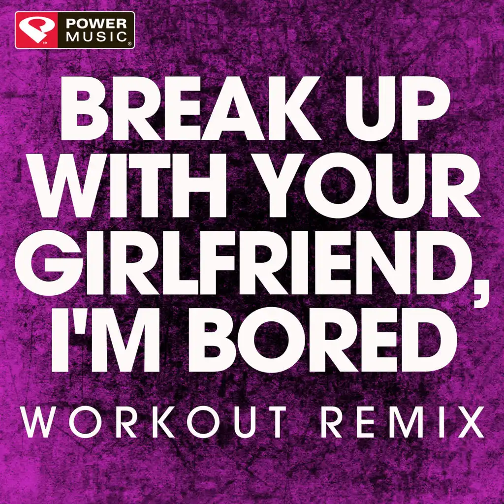 Break up with Your Girlfriend, I'm Bored (Extended Workout Remix)