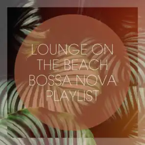 Lounge On The Beach Bossa Nova Playlist