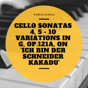 Cello Sonatas 4, 5 - 10 Variations In G, Op.121a, On 'Ich bin der Schneider Kakadu'