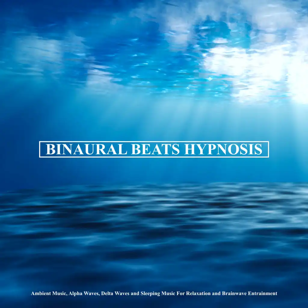 Binaural Beats Hypnosis: Ambient Music, Alpha Waves, Delta Waves and Sleeping Music For Relaxation and Brainwave Entrainment