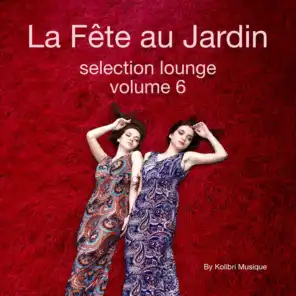 La Féte Au Jardin Selection Lounge, Vol. 6 - Presented By Kolibri Musique