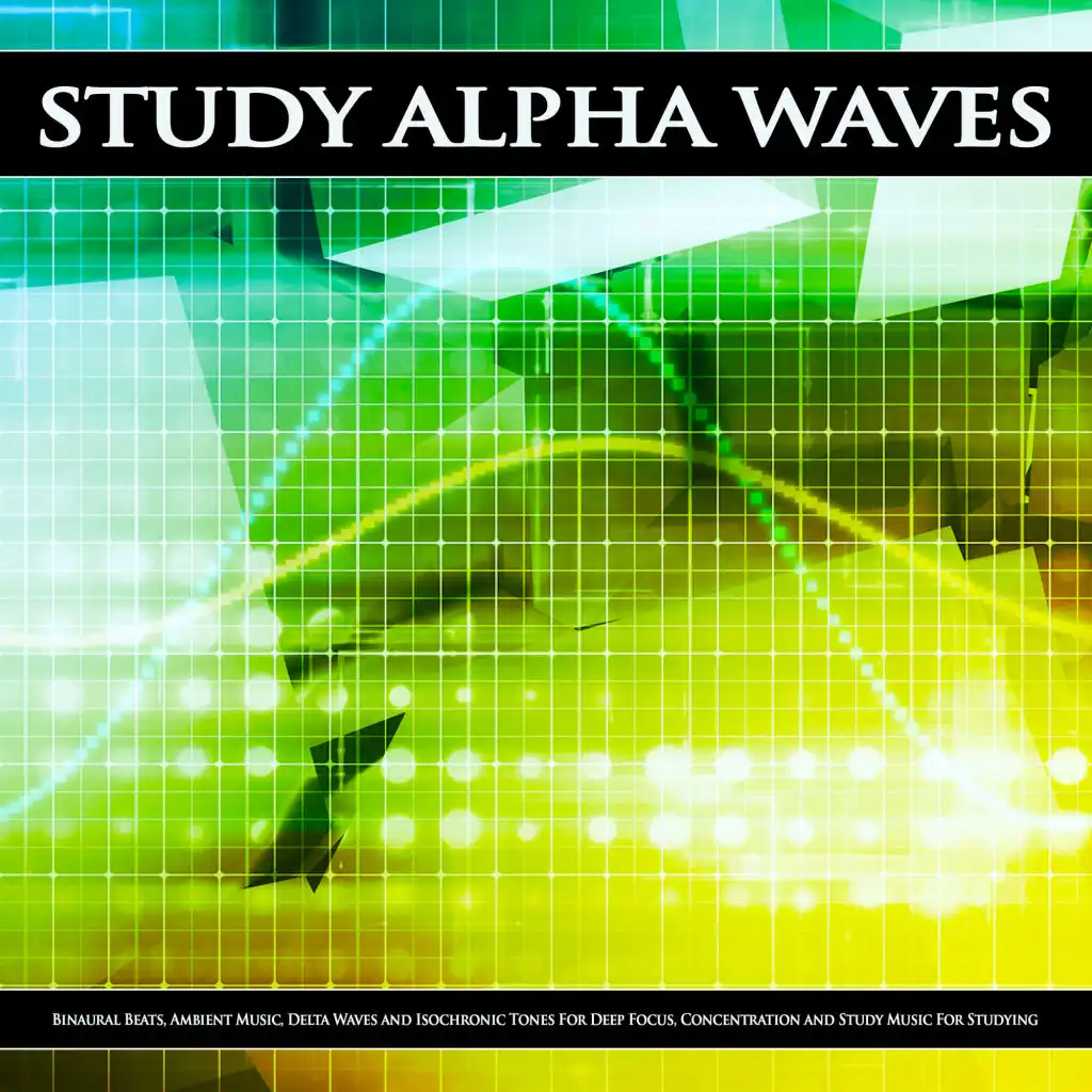 Study Alpha Waves: Binaural Beats, Ambient Music, Delta Waves and Isochronic Tones For Deep Focus, Concentration and Study Music For Studying