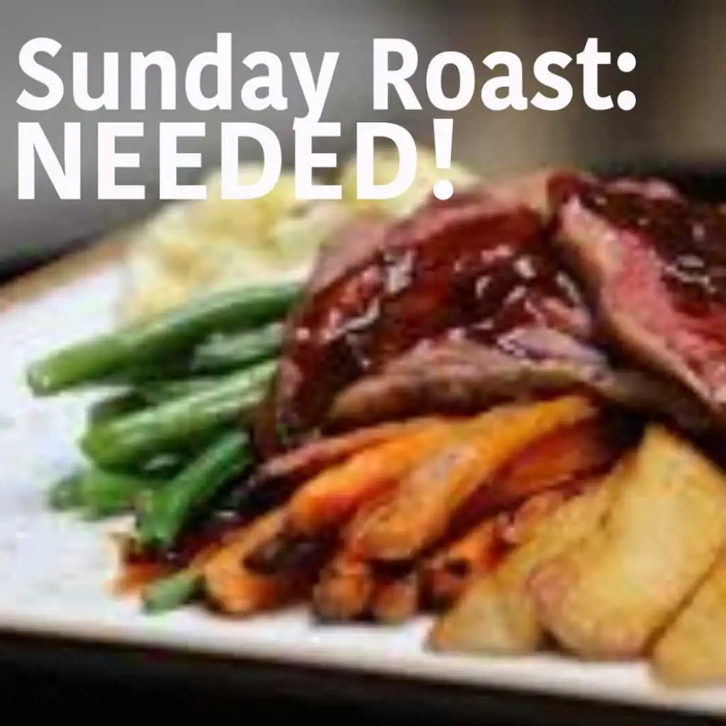 Sunday Roast: Needed!