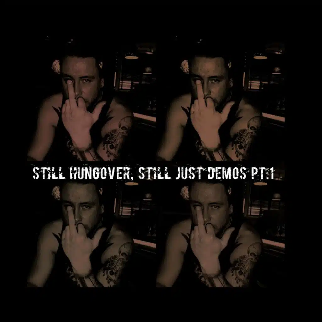 Still Hungover, Still Just Demos, Pt. 1