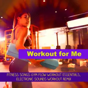 Workout for Me – Fitness Songs Gym Flow Workout Essentials, Electronic Sounds Workout Remix