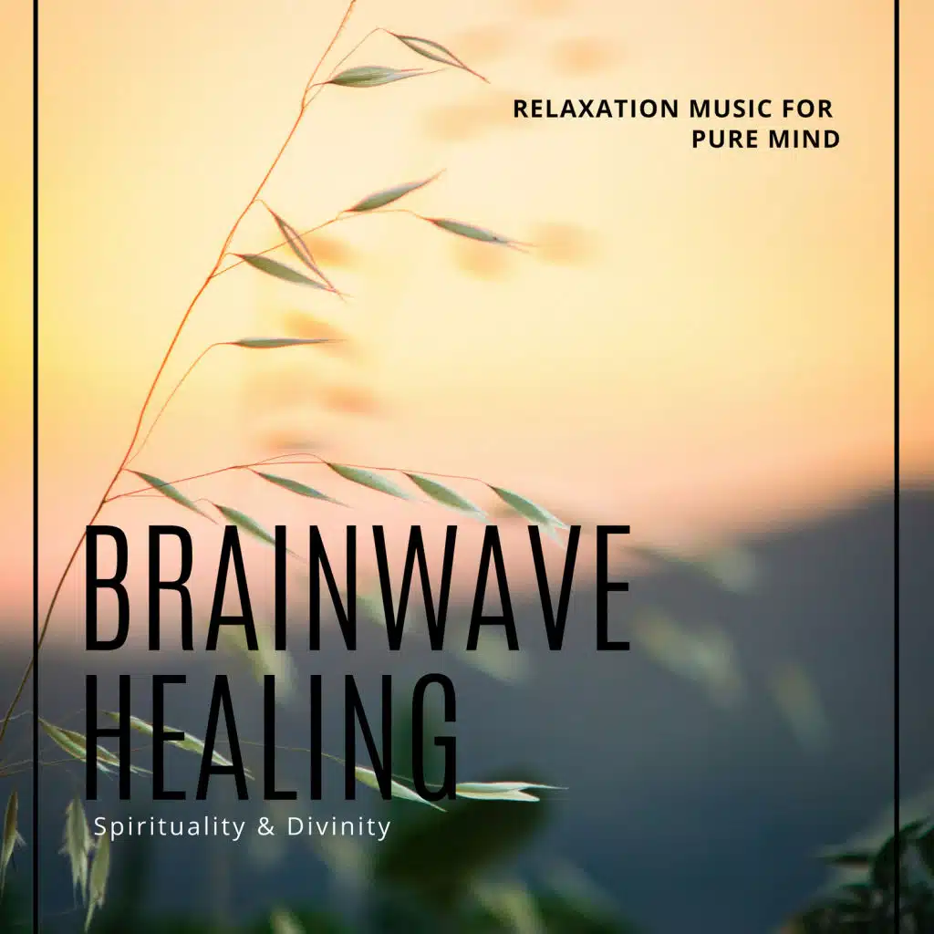 Brainwave Healing - Relaxation Music For Pure Mind, Spirituality & Divinity