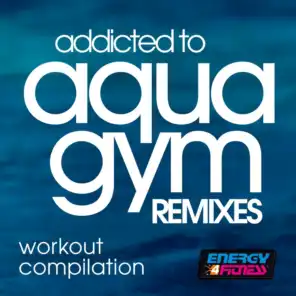 Addicted To Aqua Gym Remixes Workout Compilation