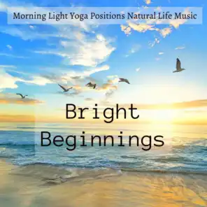 Bright Beginnings - Morning Light Yoga Positions Natural Life Music for Sleep System Beautiful Mind