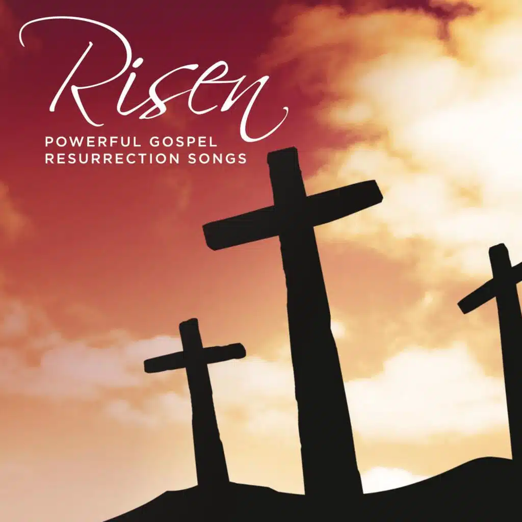 Risen Powerful Gospel Resurrection Songs