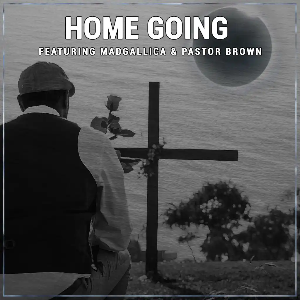 Home Going (feat. Madgallica & Pastor Brown)