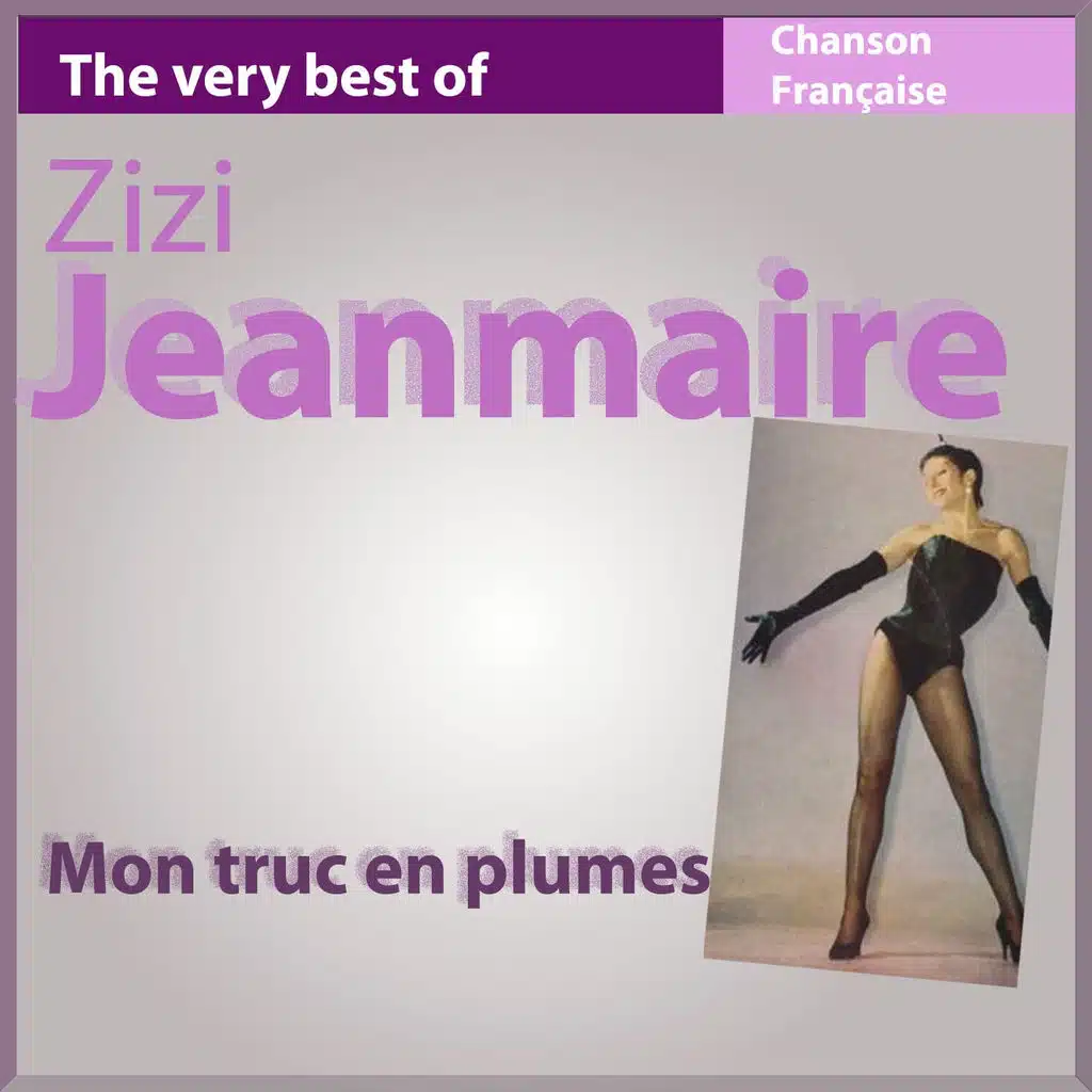 The Very Best of Zizi Jeanmaire: Mon truc en plumes - Chanson française