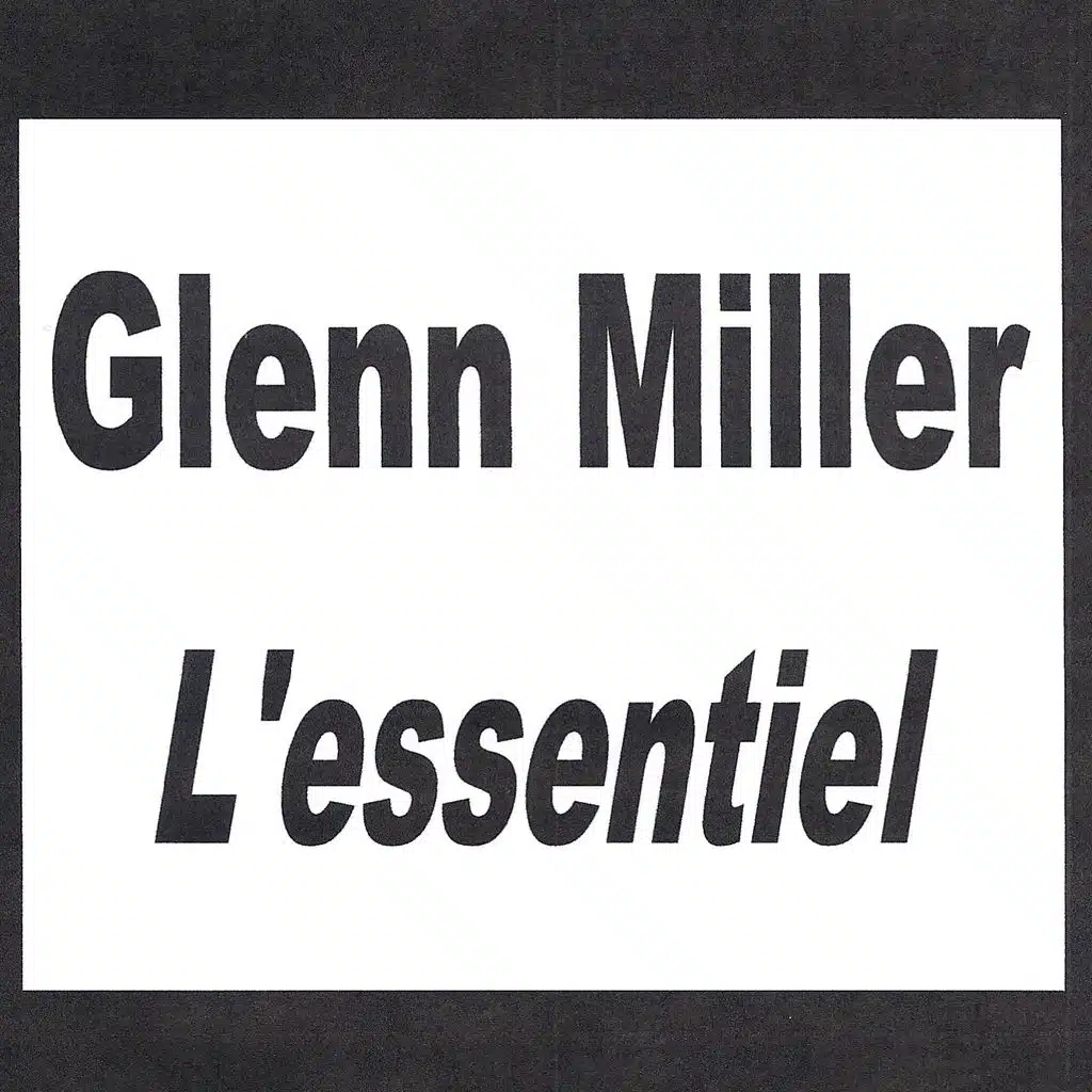 Glenn Miller - L'essentiel