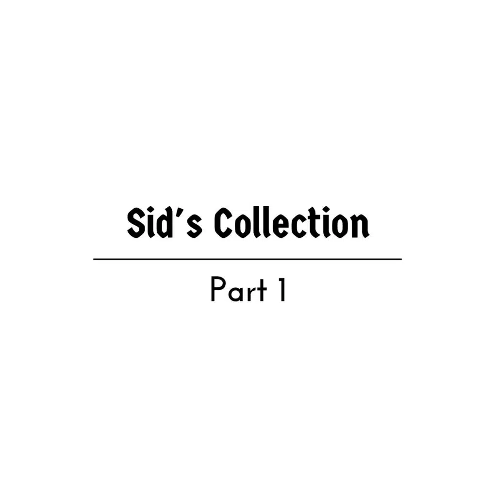 Sid's Collection Pt. 1