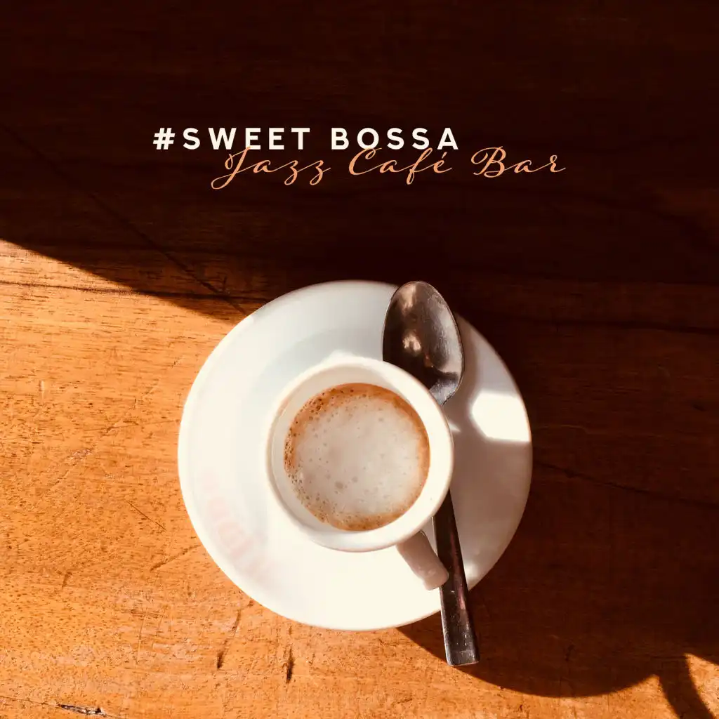 #Sweet Bossa: Jazz Café Bar - Smooth Music for Relaxation, Perfect Mood, Lounge Chill Time & Acoustic Background Sounds