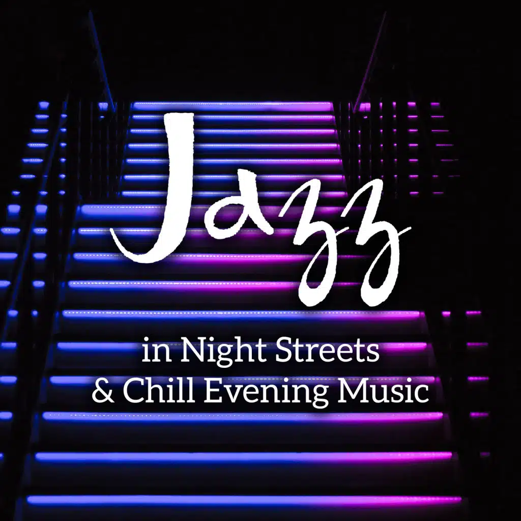 Jazz in Night Streets & Chill Evening Music - Good Mood, Positive Vibes, Cafe Bar, Clubs, Restaurant Background Sounds