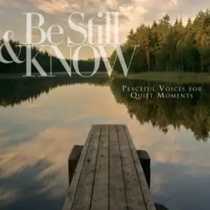 Be Still & Know: Peaceful Voices For Quiet Moments
