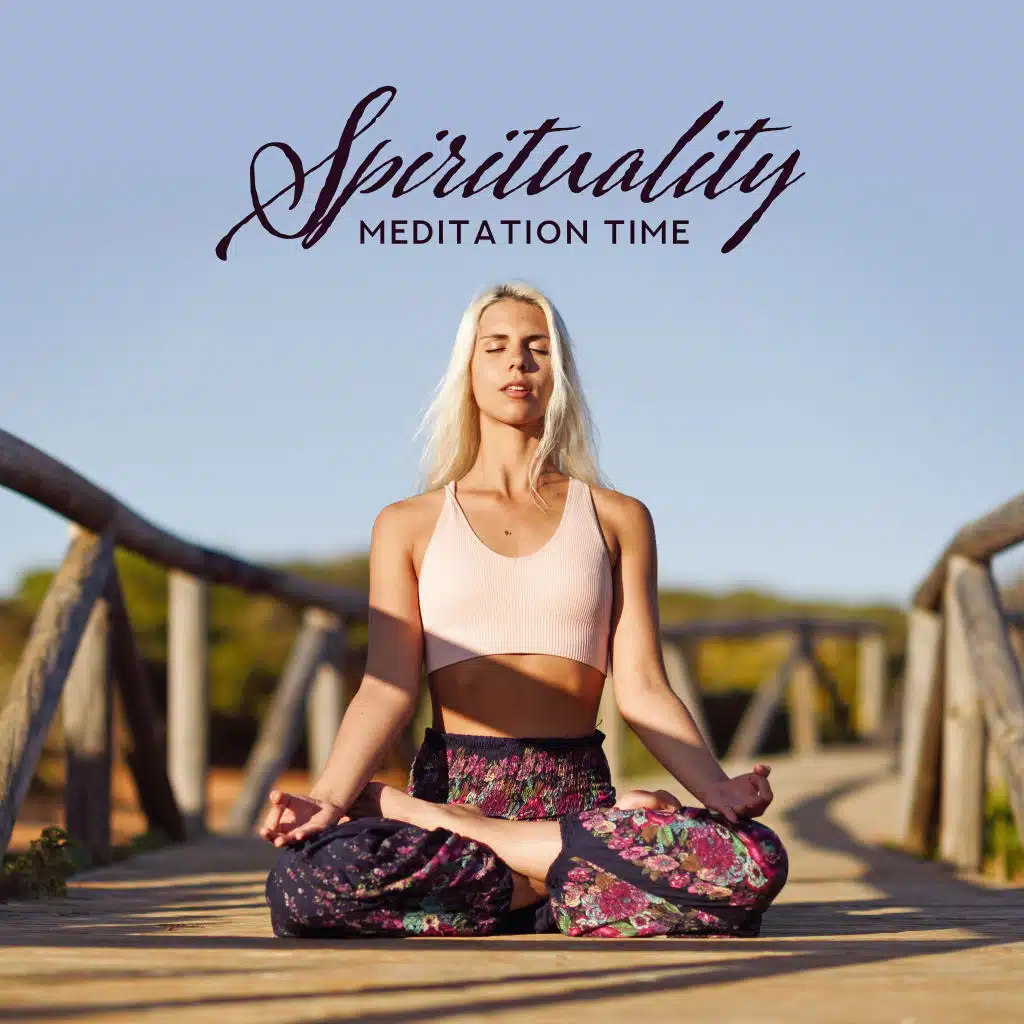 Spirituality Meditation Time: New Age Ambient Music Compilation 2019, Yoga & Deep Relaxation Mix, Blissful Mantra, Zen Purification, Deeper Connection Between Body & Soul