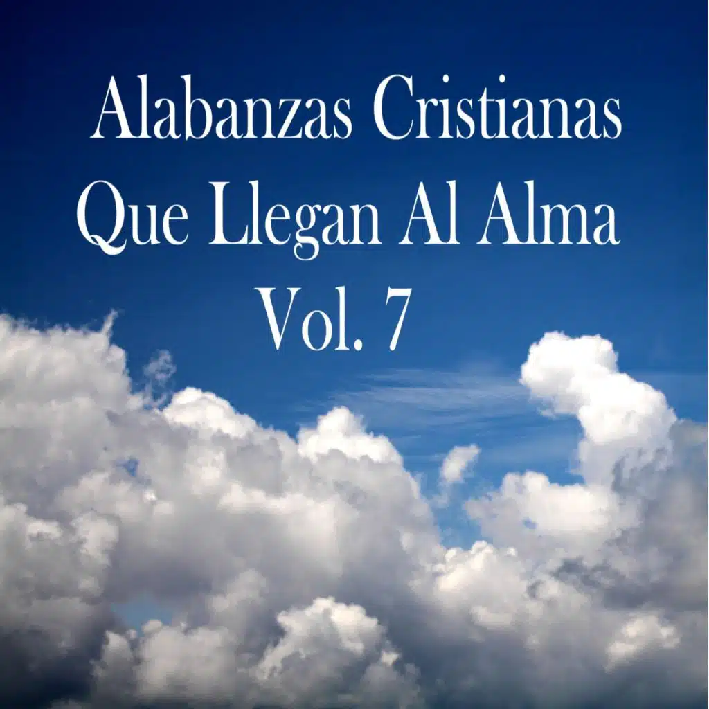 Alabanzas Cristianas Que Llegan al Alma, Vol. 7