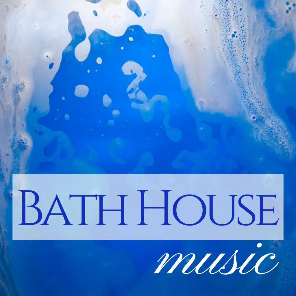 Bath House Music - Songs for Taking Baths, Home Spa, Stress Relief