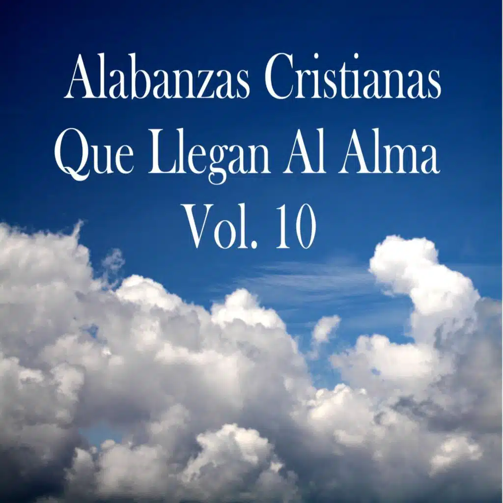Alabanzas Cristianas Que Llegan al Alma, Vol. 10