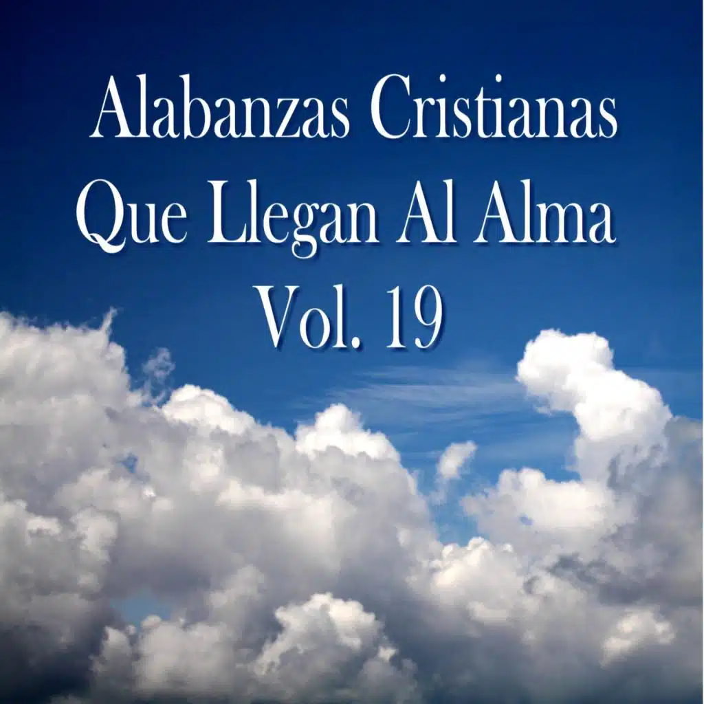 Alabanzas Cristianas Que Llegan al Alma, Vol. 19