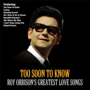 Too Soon To Know :Roy Orbison's Greatest Love Songs