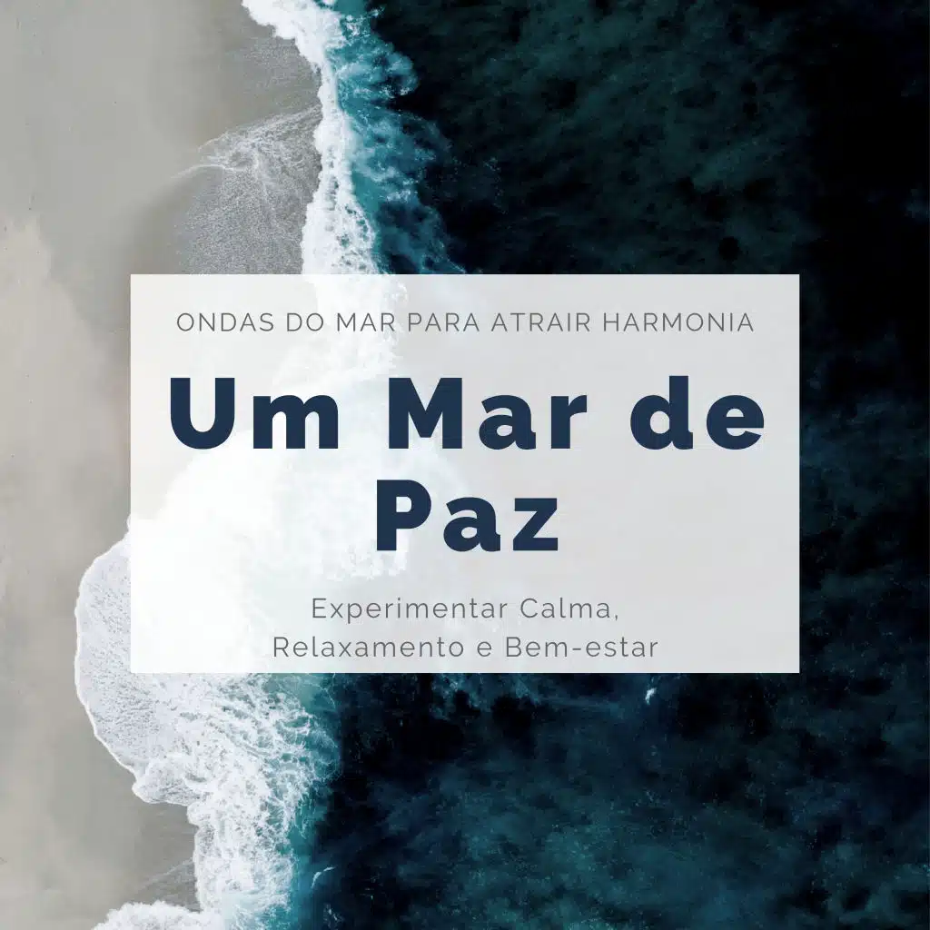 Um Mar de Paz - Ondas do Mar para Atrair Harmonia, Experimentar Calma, Relaxamento e Bem-estar