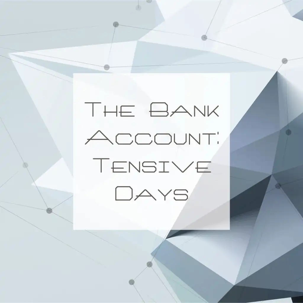 The Bank Account: Tensive Days