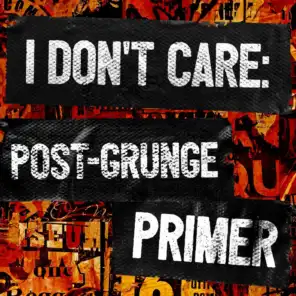 I Don't Care: Post-Grunge Primer