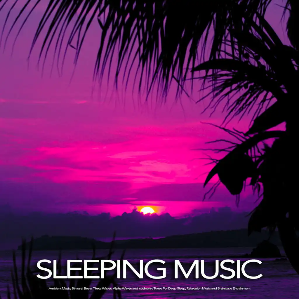 Sleeping Music: Ambient Music, Binaural Beats, Theta Waves, Alpha Waves and Isochronic Tones For Deep Sleep, Relaxation Music and Brainwave Entrainment